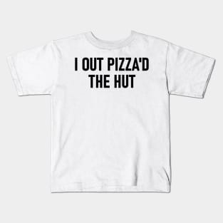 I Out Pizza'd The Hut Kids T-Shirt